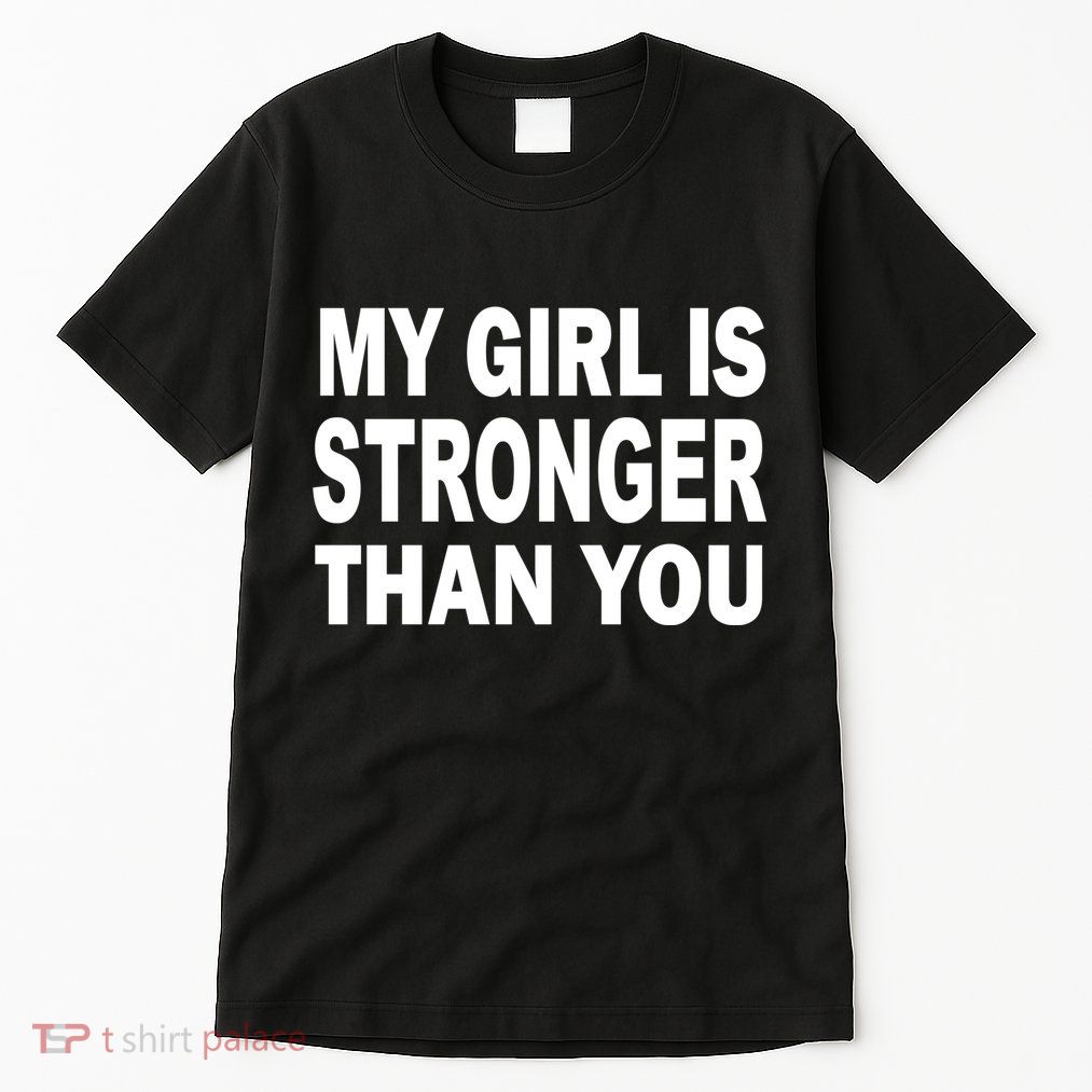 My Girl Is Stronger Than You Tall T-Shirt