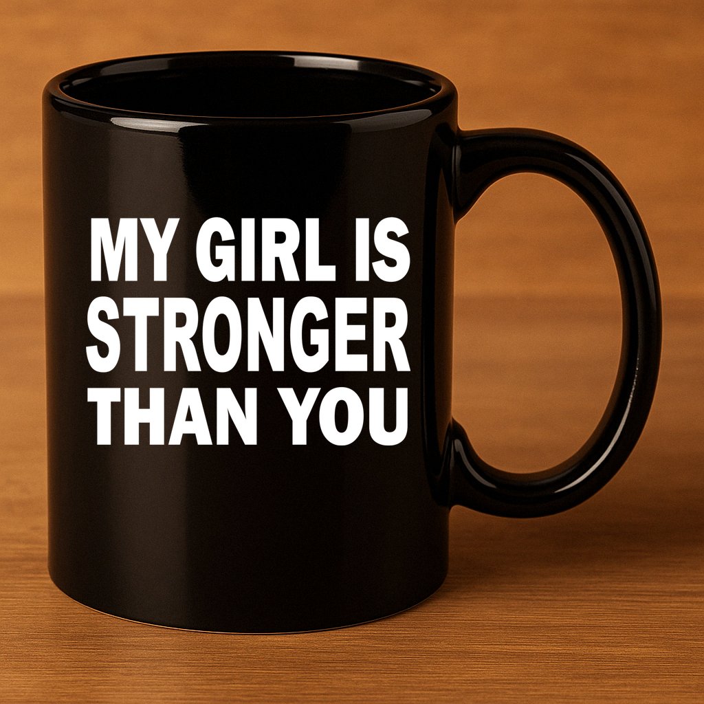 My Girl Is Stronger Than You 11oz C Handle Ceramic Mug