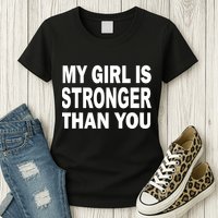My Girl Is Stronger Than You Womens T-Shirt