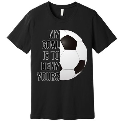 My Goal Is To Deny Yours Premium T-Shirt
