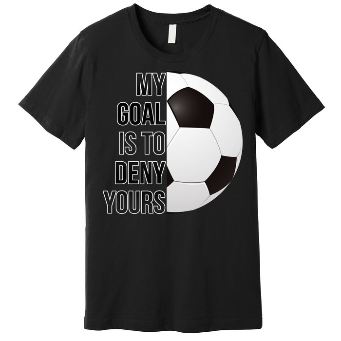 My Goal Is To Deny Yours Premium T-Shirt