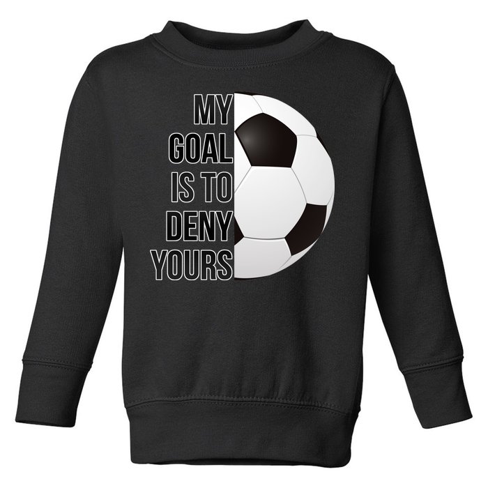 My Goal Is To Deny Yours Toddler Sweatshirt