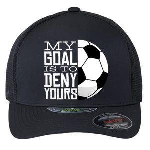 My Goal Is To Deny Yours Funny Soccer Flexfit Unipanel Trucker Cap