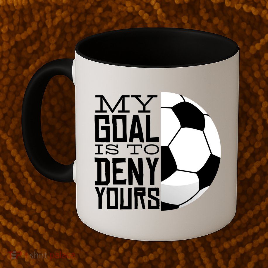 My Goal Is To Deny Yours Funny Soccer Mug