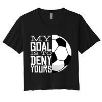 My Goal Is To Deny Yours Funny Soccer Women's Crop Top Tee