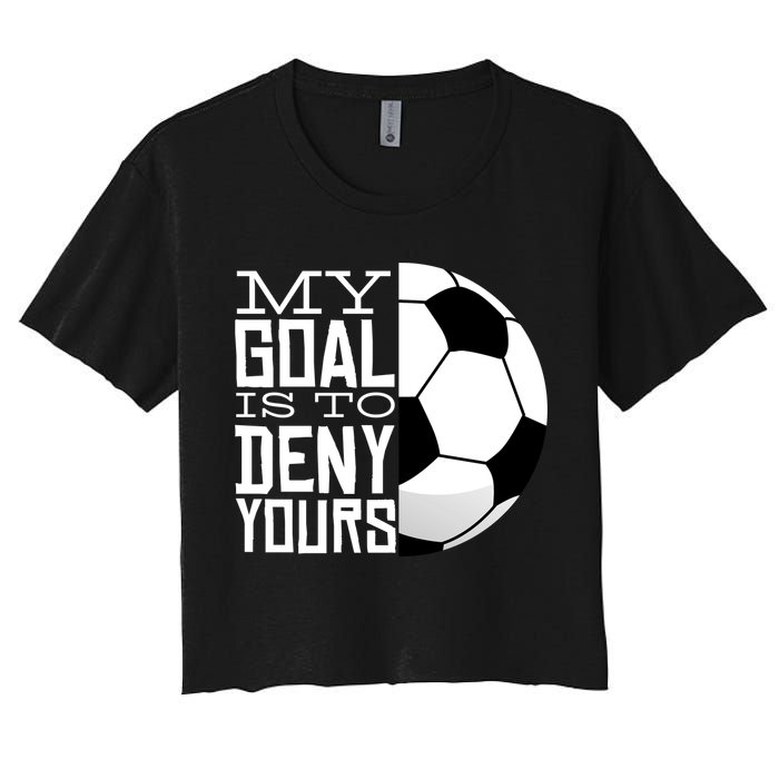 My Goal Is To Deny Yours Funny Soccer Women's Crop Top Tee
