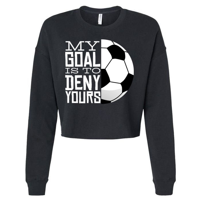 My Goal Is To Deny Yours Funny Soccer Cropped Pullover Crew