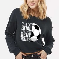 My Goal Is To Deny Yours Funny Soccer Cropped Pullover Crew