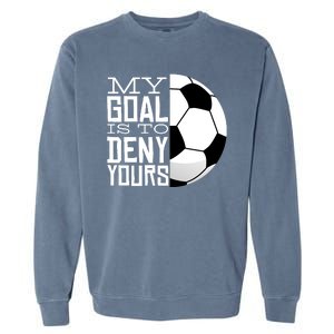 My Goal Is To Deny Yours Funny Soccer Garment-Dyed Sweatshirt