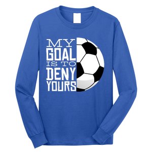 My Goal Is To Deny Yours Funny Soccer Long Sleeve Shirt