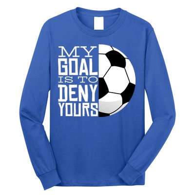 My Goal Is To Deny Yours Funny Soccer Long Sleeve Shirt