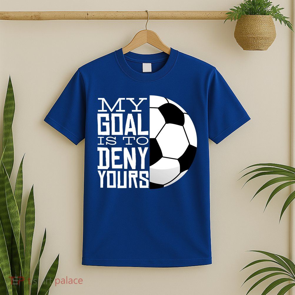 My Goal Is To Deny Yours Funny Soccer T-Shirt