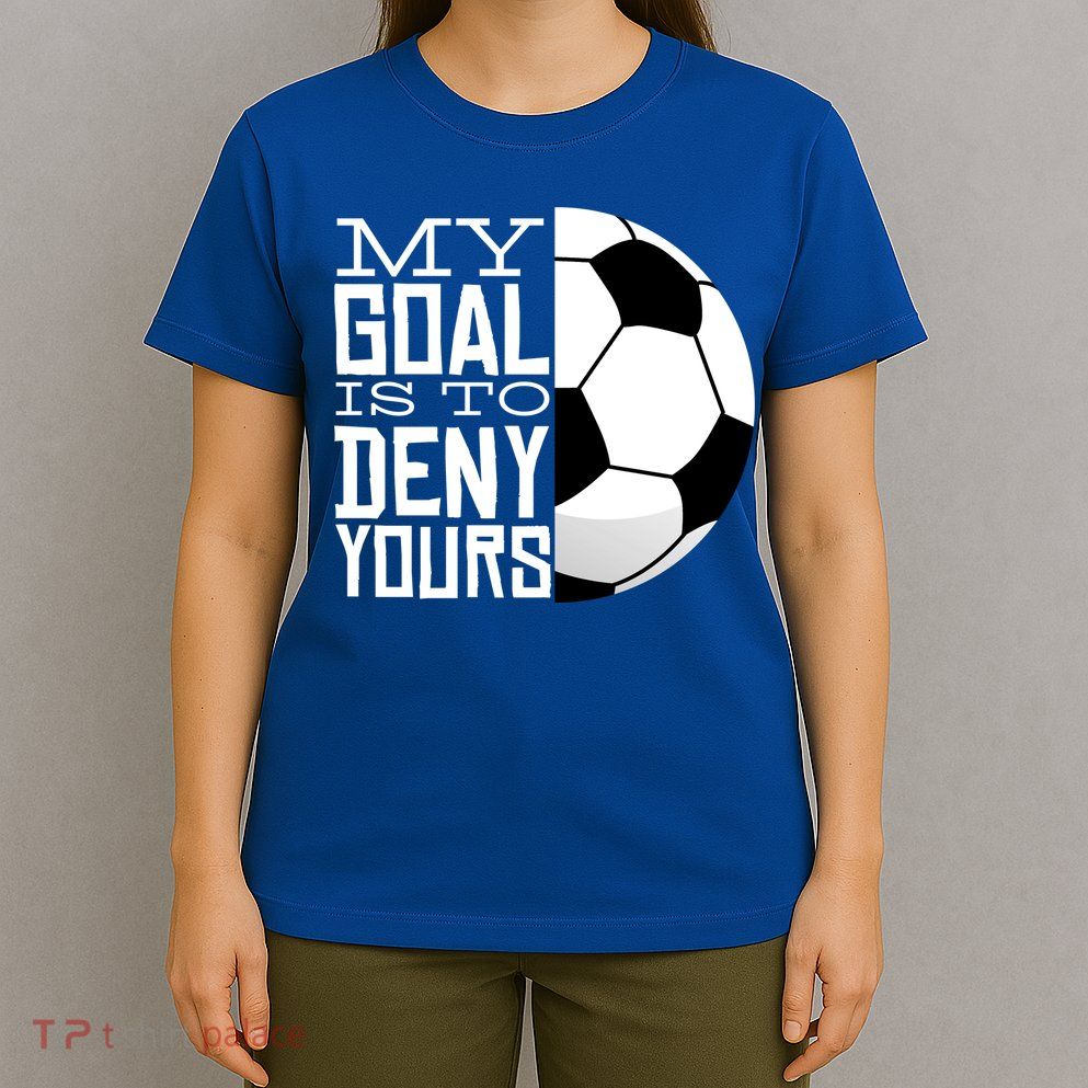 My Goal Is To Deny Yours Funny Soccer T-Shirt