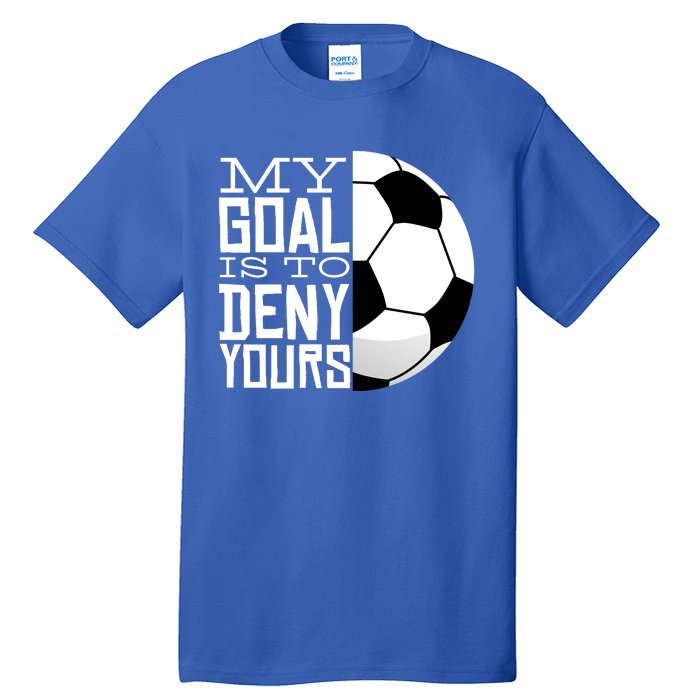 My Goal Is To Deny Yours Funny Soccer Tall T-Shirt