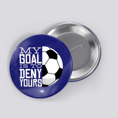 My Goal Is To Deny Yours Funny Soccer Button