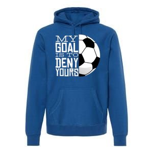 My Goal Is To Deny Yours Funny Soccer Premium Hoodie