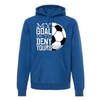 My Goal Is To Deny Yours Funny Soccer Premium Hoodie