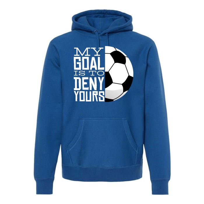 My Goal Is To Deny Yours Funny Soccer Premium Hoodie