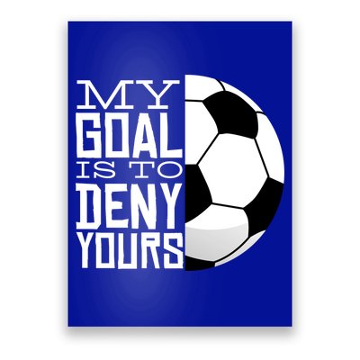My Goal Is To Deny Yours Funny Soccer Poster