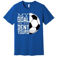 My Goal Is To Deny Yours Funny Soccer Premium T-Shirt