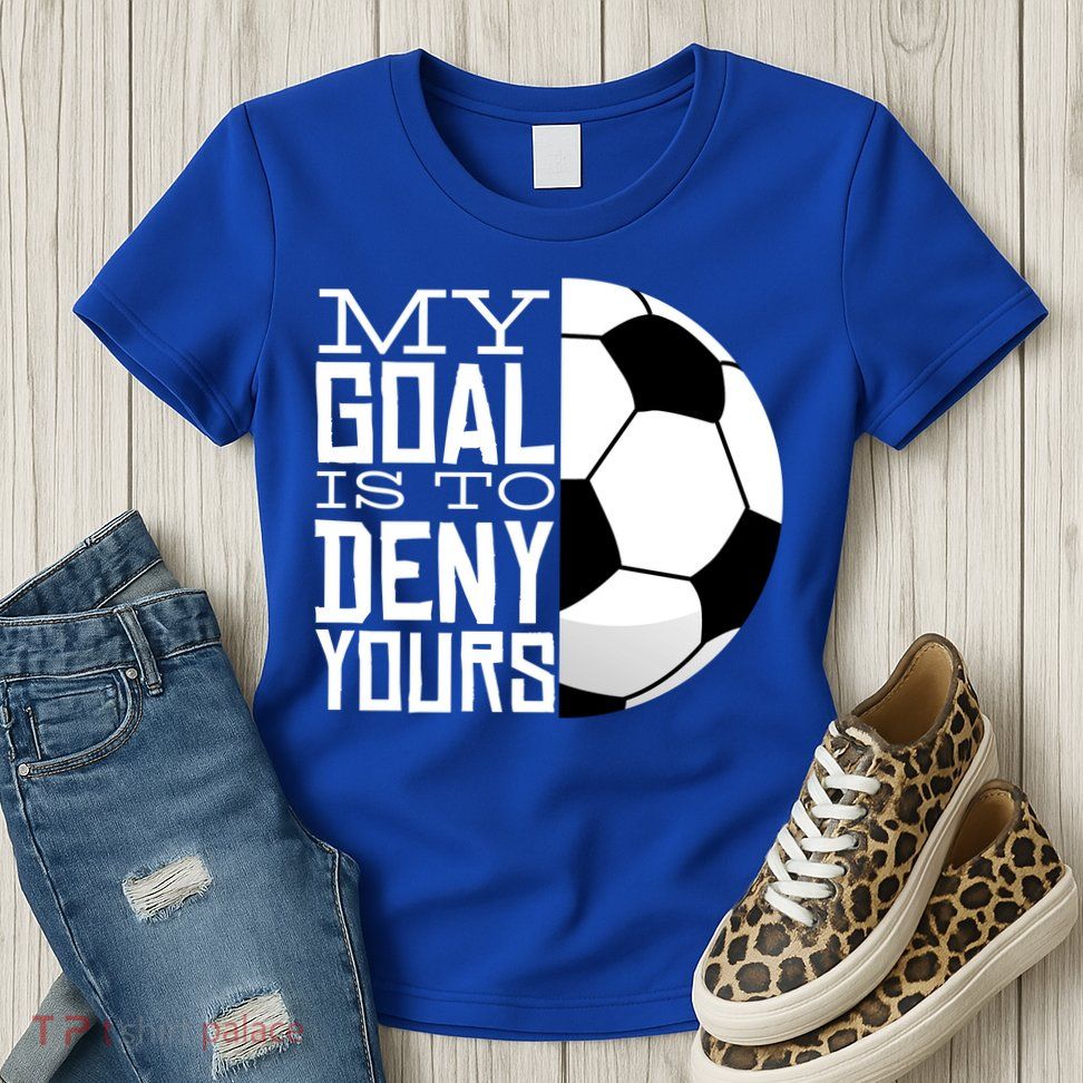 My Goal Is To Deny Yours Funny Soccer Womens T-Shirt