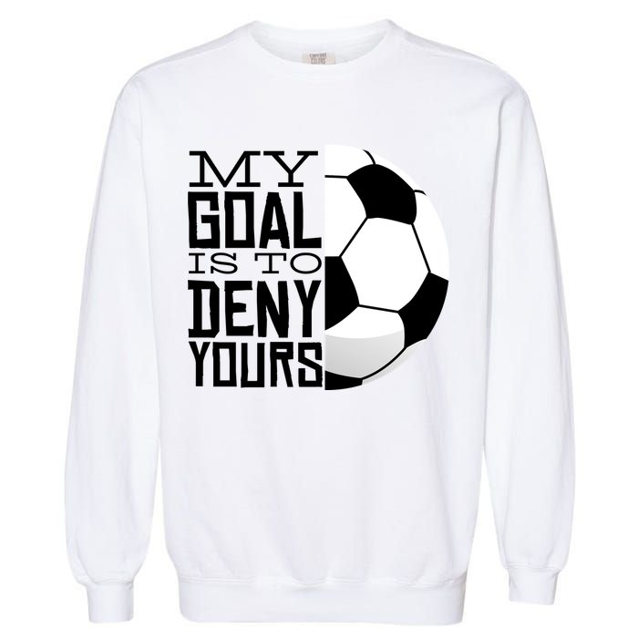 My Goal Is To Deny Yours Funny Soccer Garment-Dyed Sweatshirt