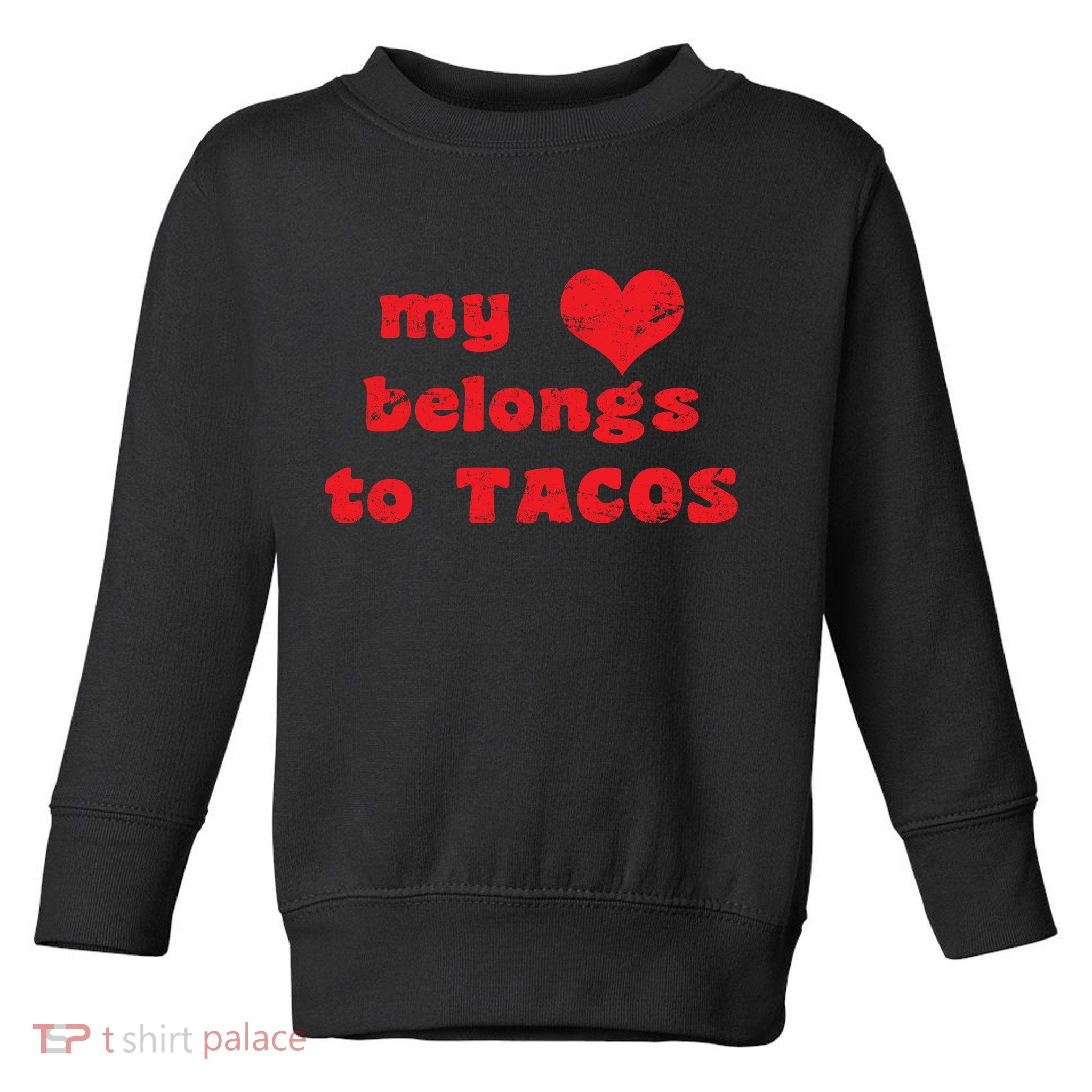 My Heart Belongs To Tacos Valentines Day Toddler Sweatshirt
