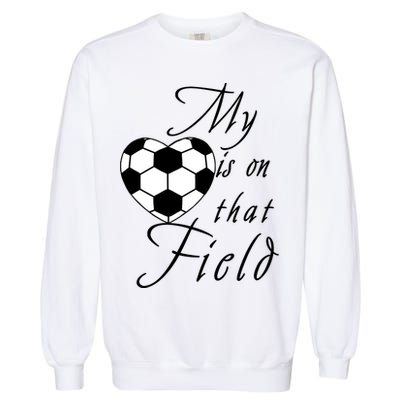 My Heart Is On that Field Cute Soccer Garment-Dyed Sweatshirt