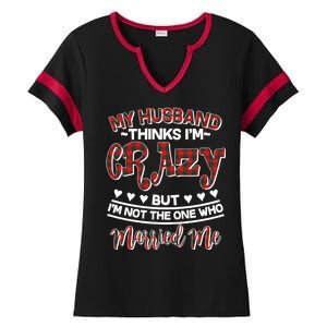 My Husband Thinks I'm Crazy Not The One Who Married Me Ladies Halftime Notch Neck Tee