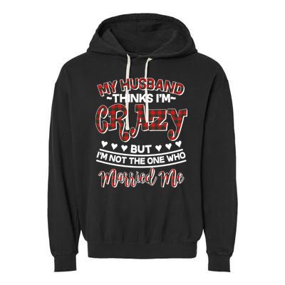 My Husband Thinks I'm Crazy Not The One Who Married Me Garment-Dyed Fleece Hoodie