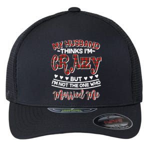 My Husband Thinks I'm Crazy Not The One Who Married Me Flexfit Unipanel Trucker Cap