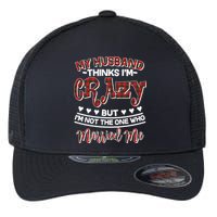 My Husband Thinks I'm Crazy Not The One Who Married Me Flexfit Unipanel Trucker Cap