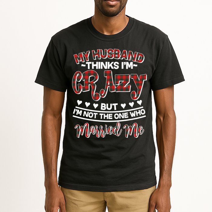 My Husband Thinks I'm Crazy Not The One Who Married Me Tall T-Shirt