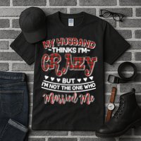 My Husband Thinks I'm Crazy Not The One Who Married Me Tall T-Shirt