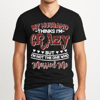 My Husband Thinks I'm Crazy Not The One Who Married Me V-Neck T-Shirt