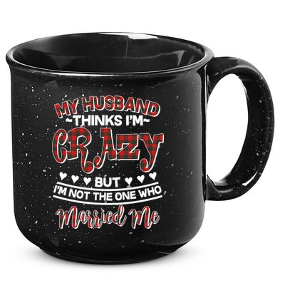 My Husband Thinks I'm Crazy Not The One Who Married Me 15oz Campfire Ceramic Mug