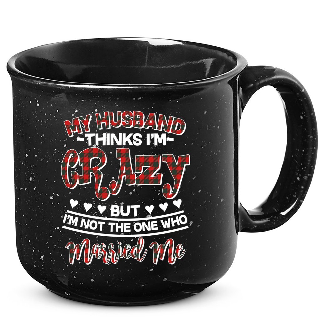My Husband Thinks I'm Crazy Not The One Who Married Me 15oz Campfire Ceramic Mug