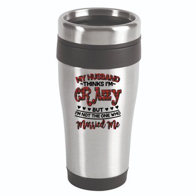 My Husband Thinks I'm Crazy Not The One Who Married Me 16oz Travel Tumbler