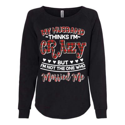 My Husband Thinks I'm Crazy Not The One Who Married Me Womens California Wash Sweatshirt