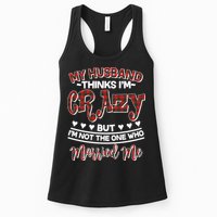 My Husband Thinks I'm Crazy Not The One Who Married Me Womens Tank Top