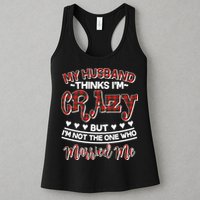 My Husband Thinks I'm Crazy Not The One Who Married Me Womens Tank Top