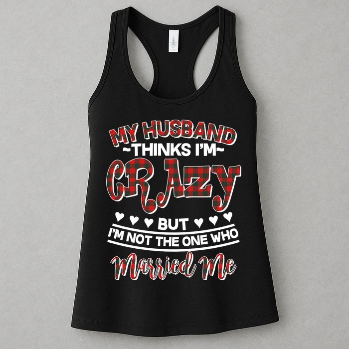 My Husband Thinks I'm Crazy Not The One Who Married Me Womens Tank Top