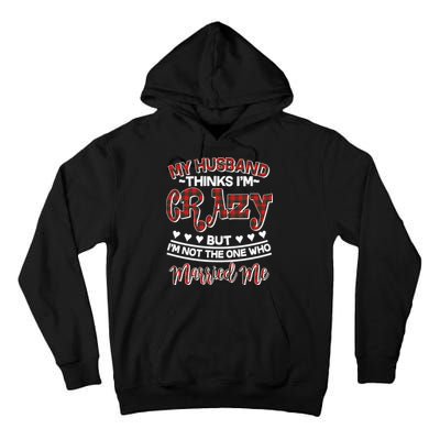 My Husband Thinks I'm Crazy Not The One Who Married Me Tall Hoodie
