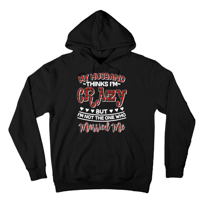 My Husband Thinks I'm Crazy Not The One Who Married Me Tall Hoodie