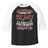 My Husband Thinks I'm Crazy Not The One Who Married Me Toddler Fine Jersey T-Shirt