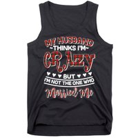 My Husband Thinks I'm Crazy Not The One Who Married Me Tank Top