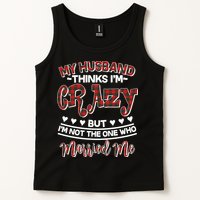 My Husband Thinks I'm Crazy Not The One Who Married Me Tank Top