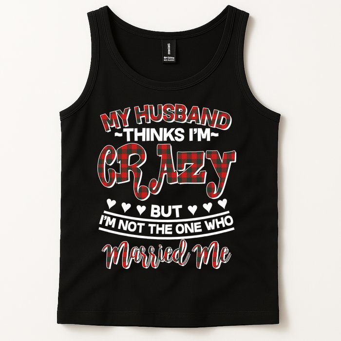 My Husband Thinks I'm Crazy Not The One Who Married Me Tank Top
