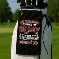 My Husband Thinks I'm Crazy Not The One Who Married Me Golf Towel
