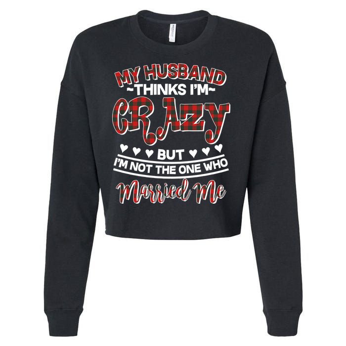 My Husband Thinks I'm Crazy Not The One Who Married Me Cropped Pullover Crew